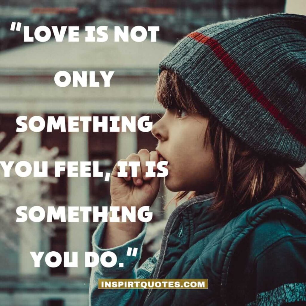 short love quotes, Love is not only something you feel, it is something you do.