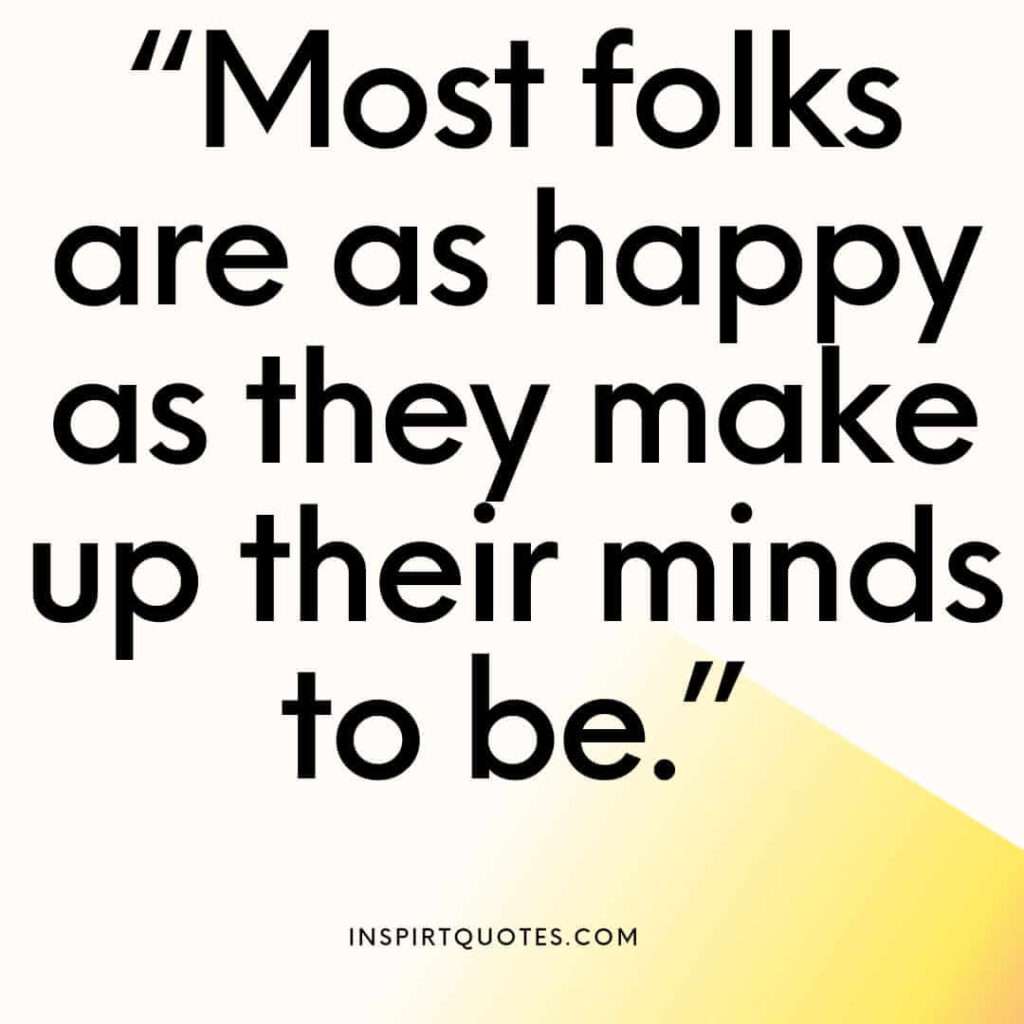 english happiness quotes, Most folks are as happy as they make up their minds to be.