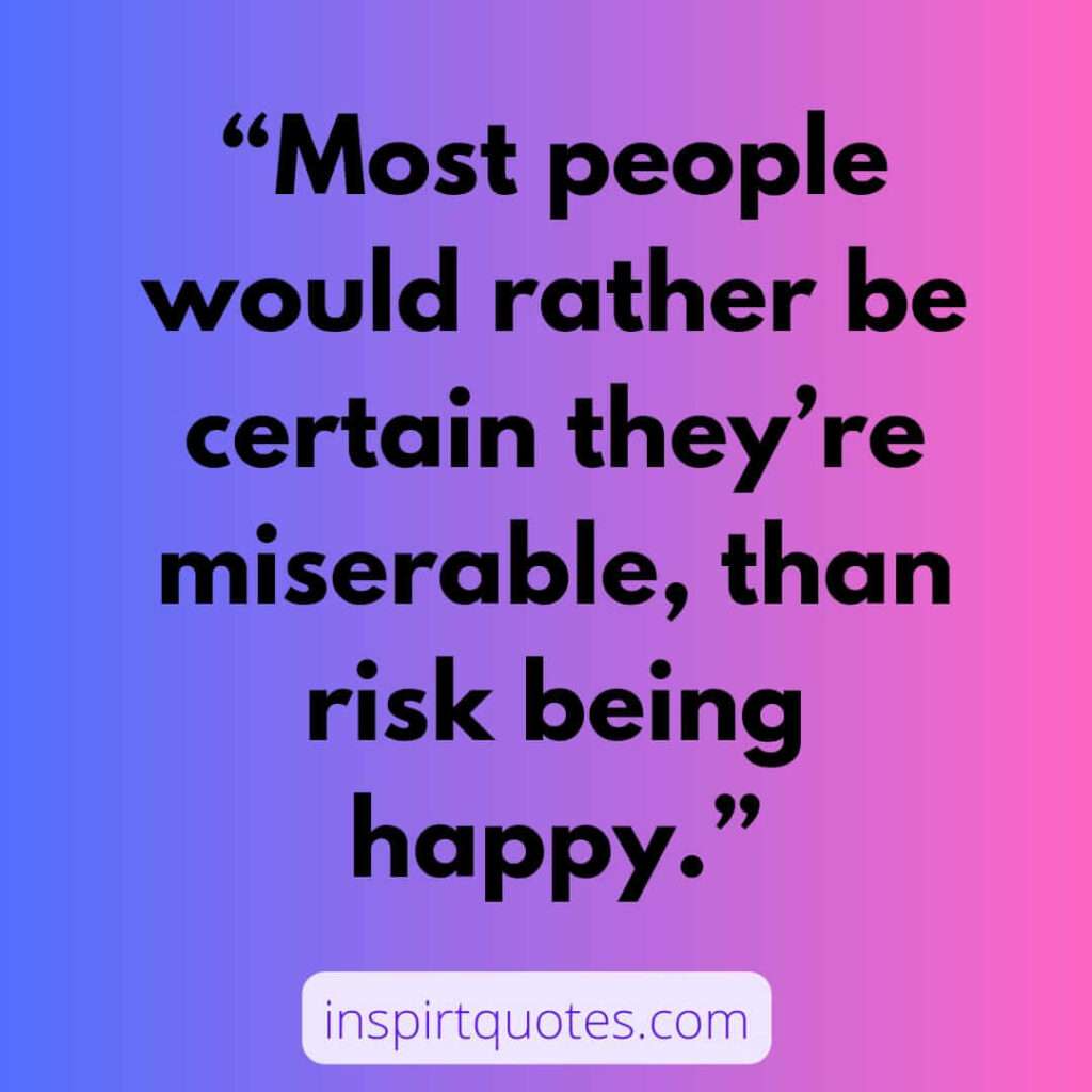 english happiness quotes, Most people would rather be certain they’re miserable, than risk being happy.
