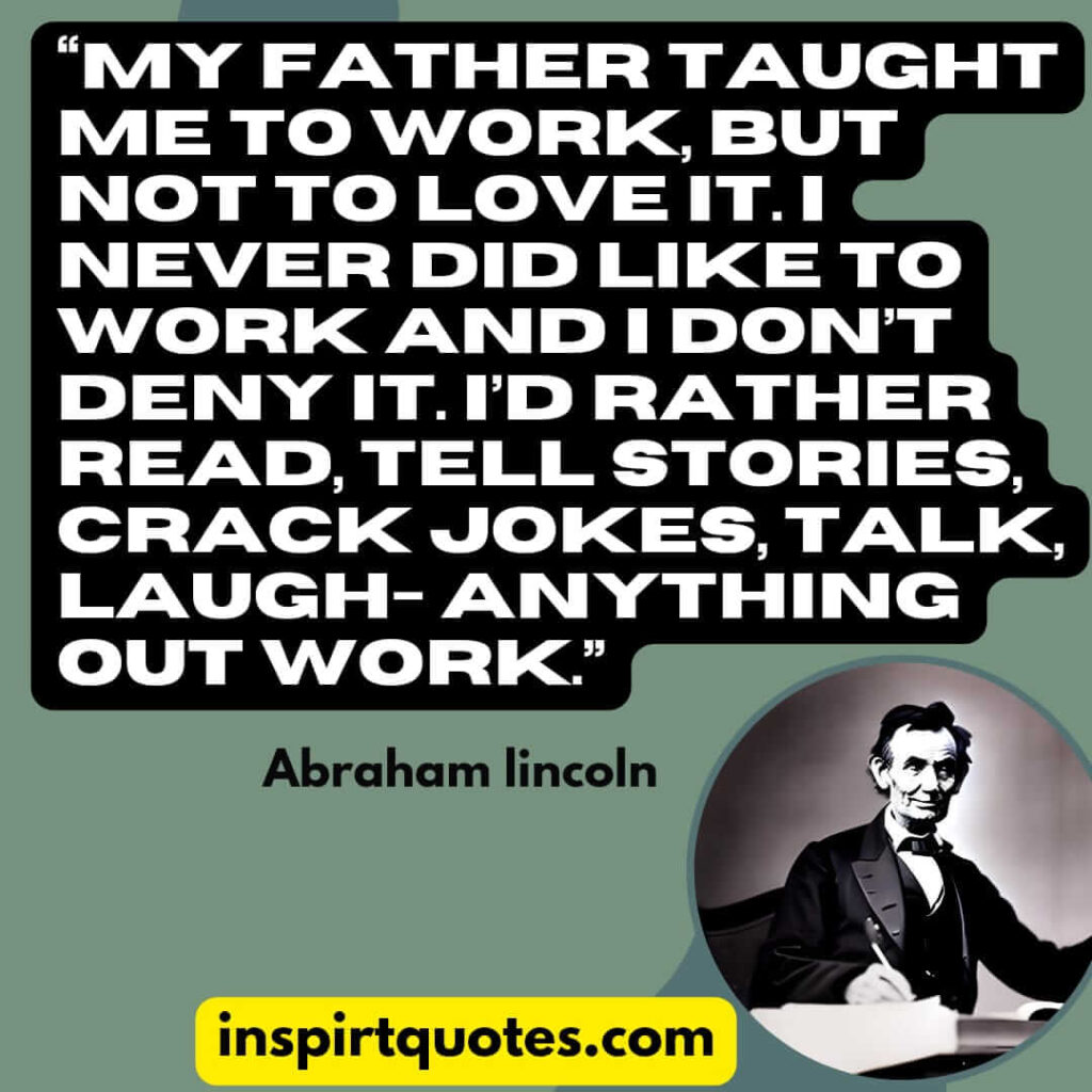 popular famous quotes, My father taught me to work, but not to love it. I never did like to work and I don't deny it. I'd rather read, tell stories, crack jokes, talk, laugh- anything out work.