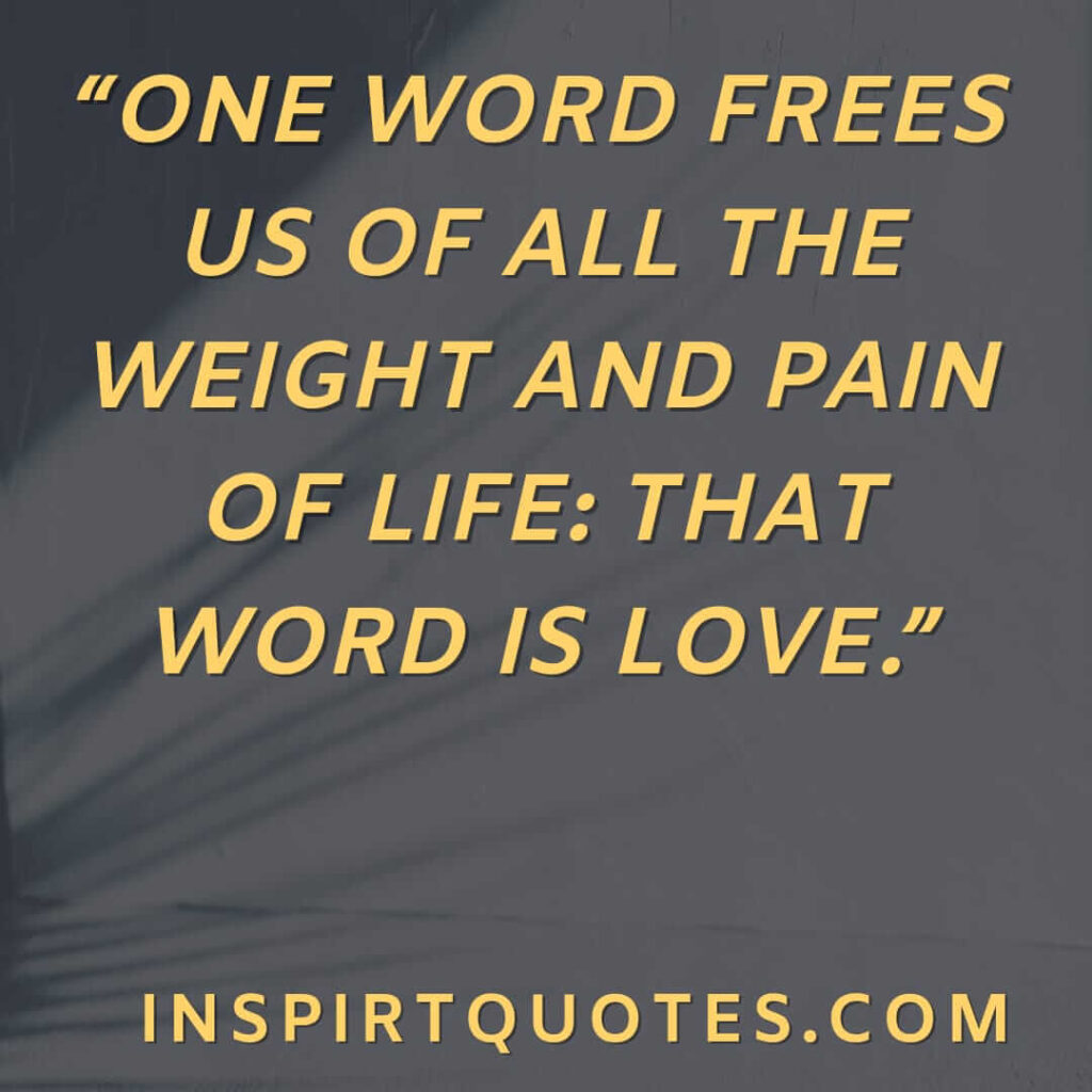 english love quotes, One word frees us of all the weight and pain of life: That word is love.