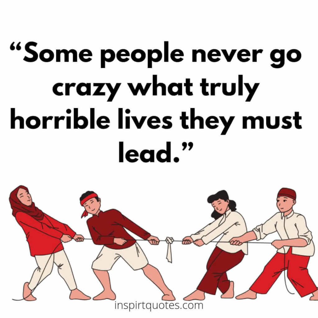 popular life quotes, Some people never go crazy what truly horrible lives they must lead.