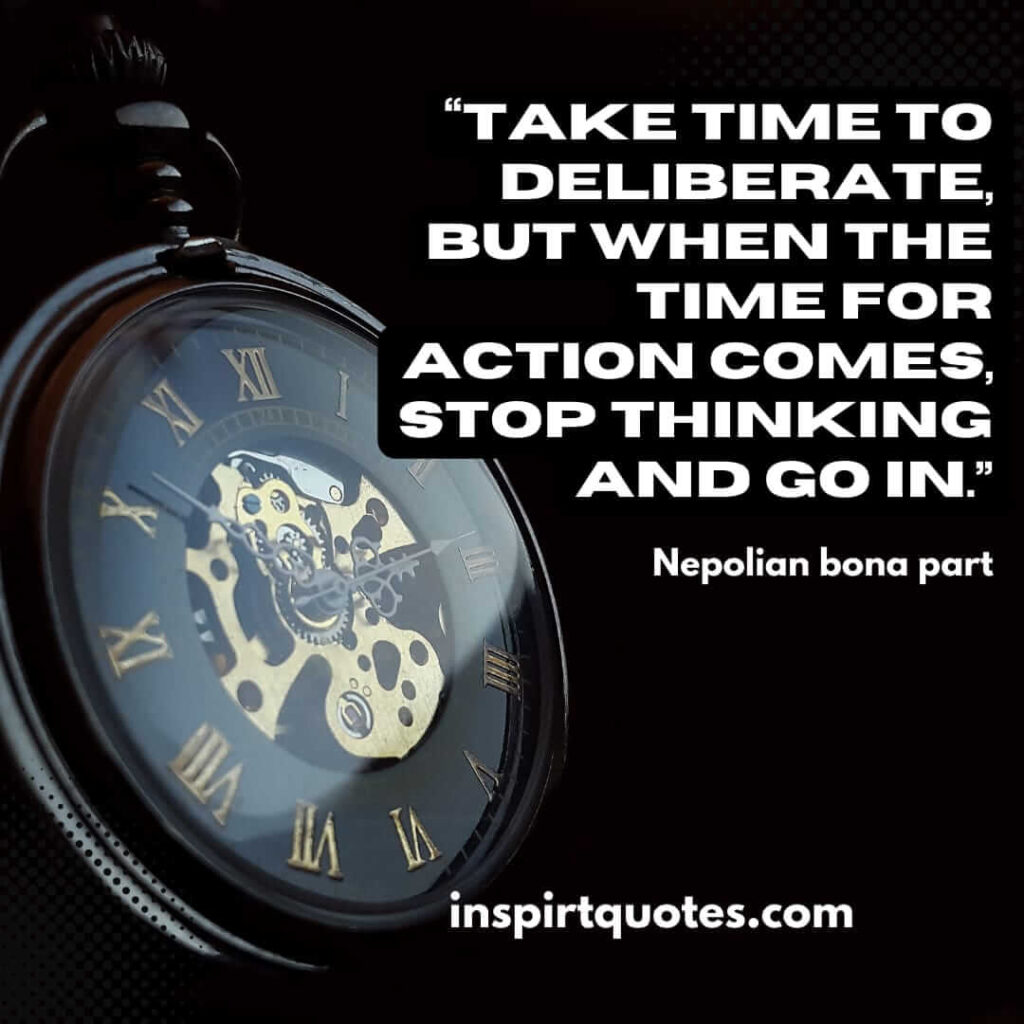 english famous quotes, Take time to deliberate, but when the time for action comes, stop thinking and go in.