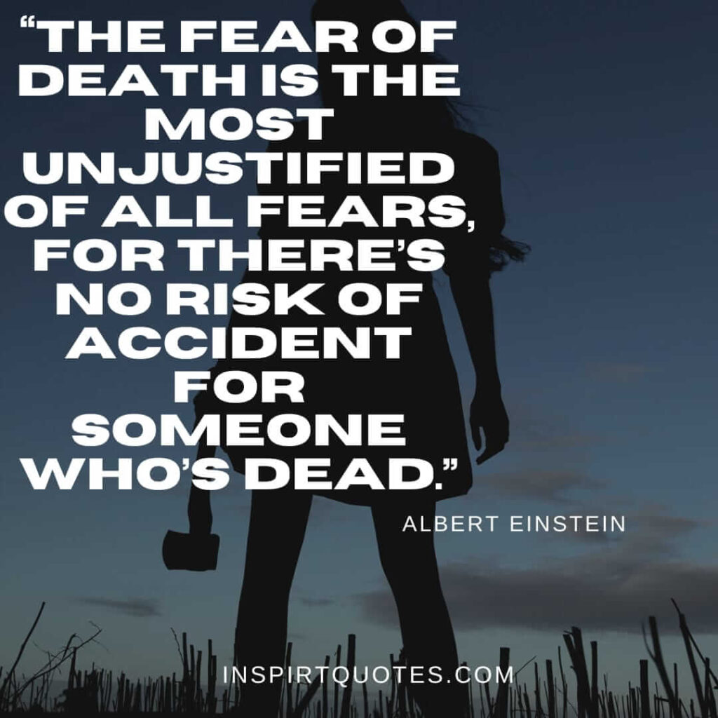 top famous quotes, The fear of death is the most unjustified of all fears, for there's no risk of accident for someone who's dead.
