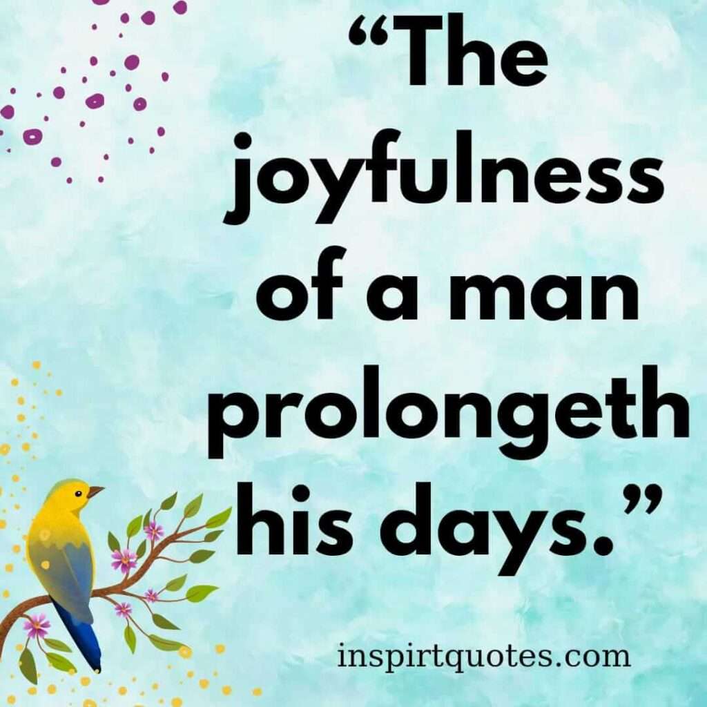 popular happiness quotes, The joyfulness of a man prolongeth his days.