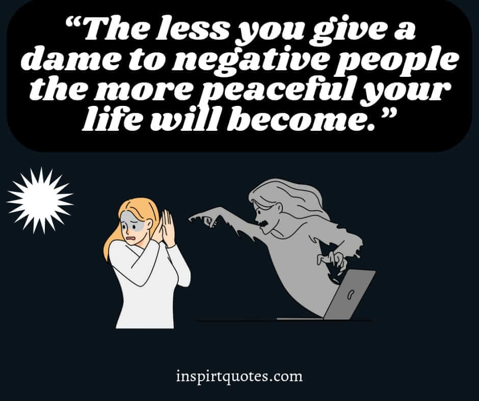 short life quotes, The less you give a dame to negative people the more peaceful your life will become.