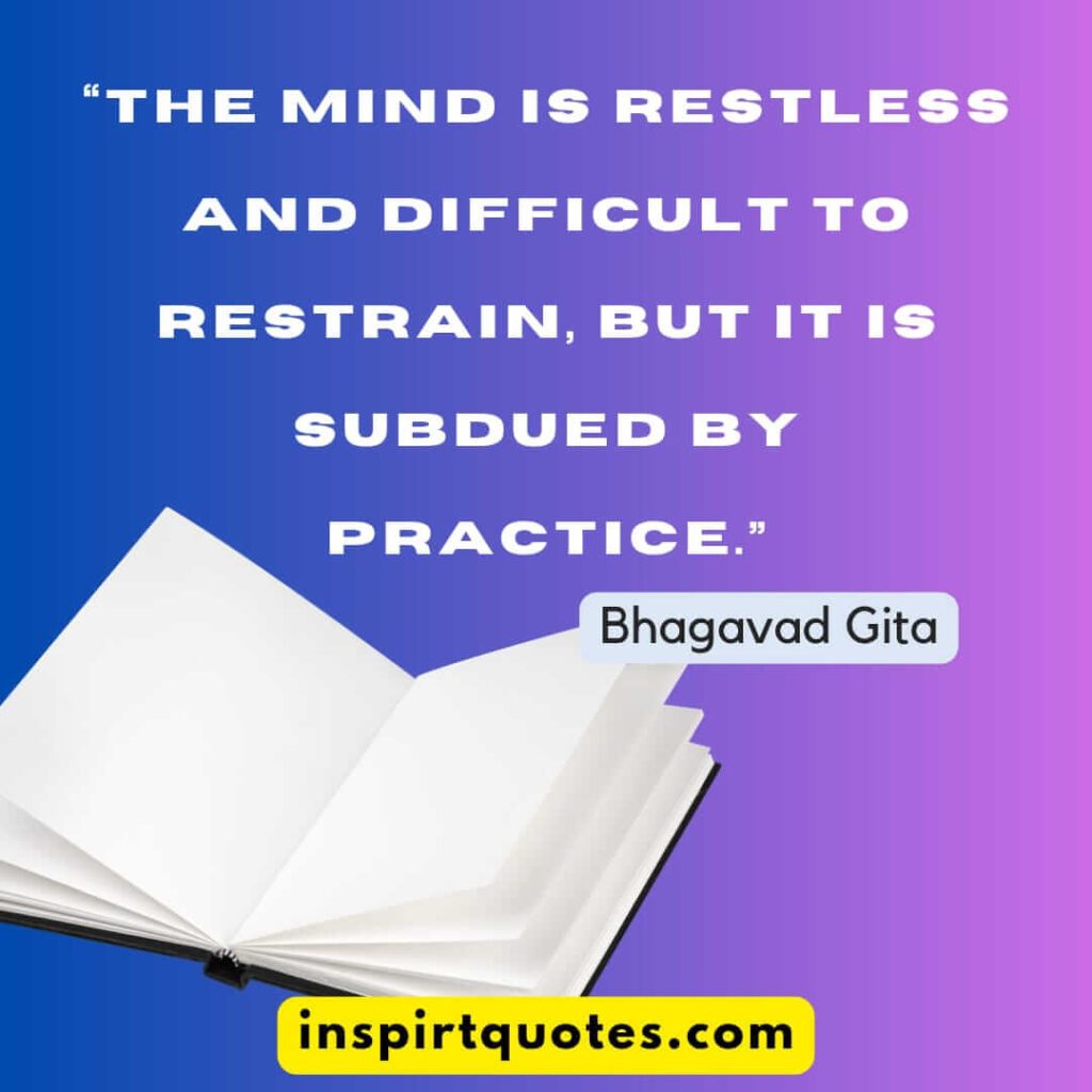short famous quotes, The mind is restless and difficult to restrain, but it is subdued by practice.