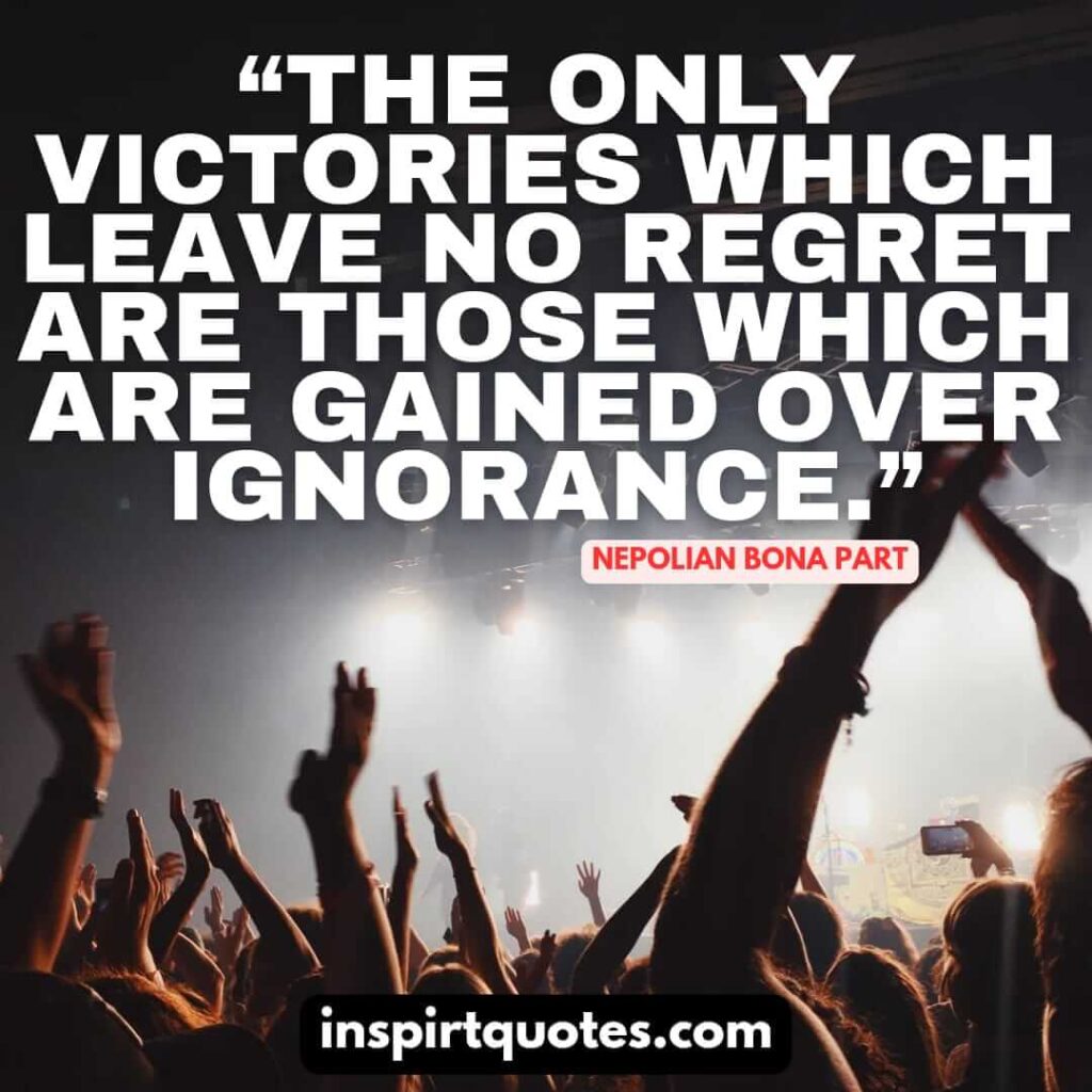 english famous quotes, The only victories which leave no regret are those which are gained over ignorance.