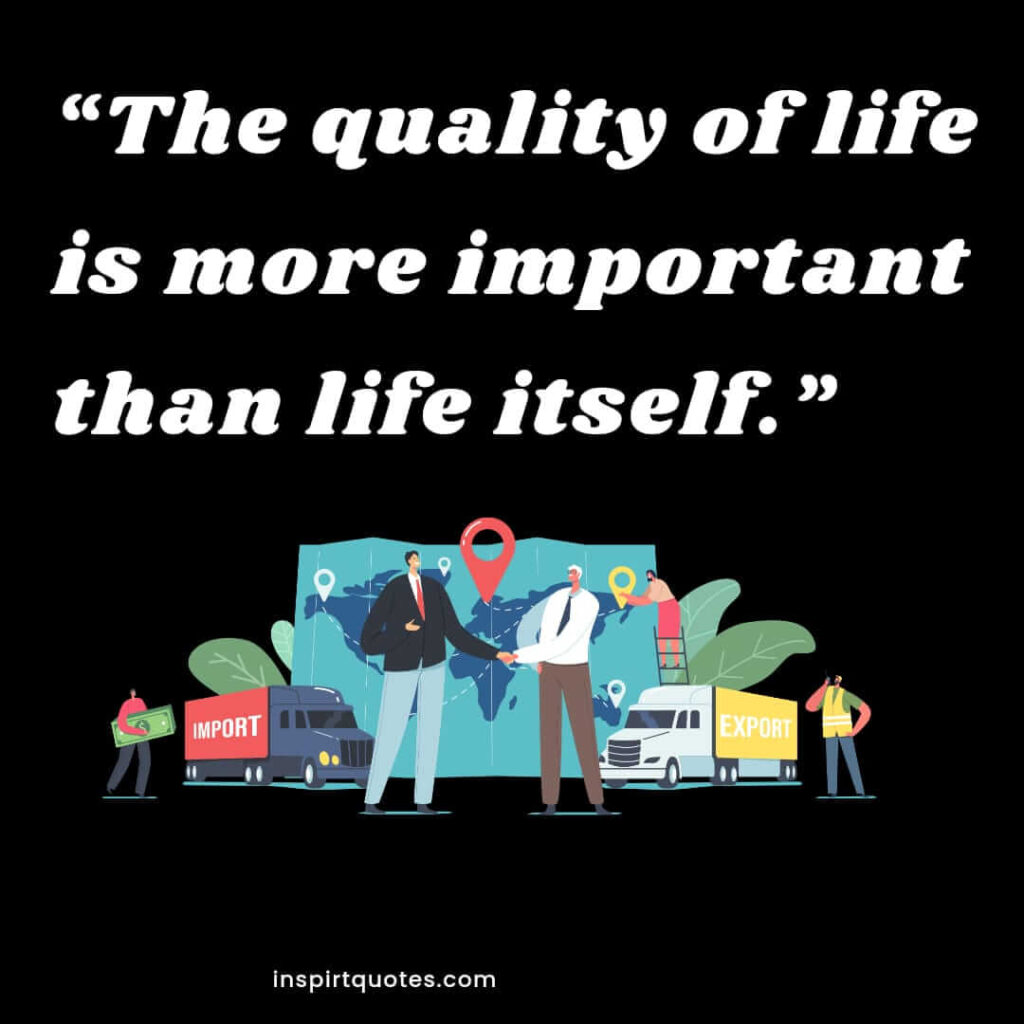 best life quotes, The quality of life is more important than life itself.