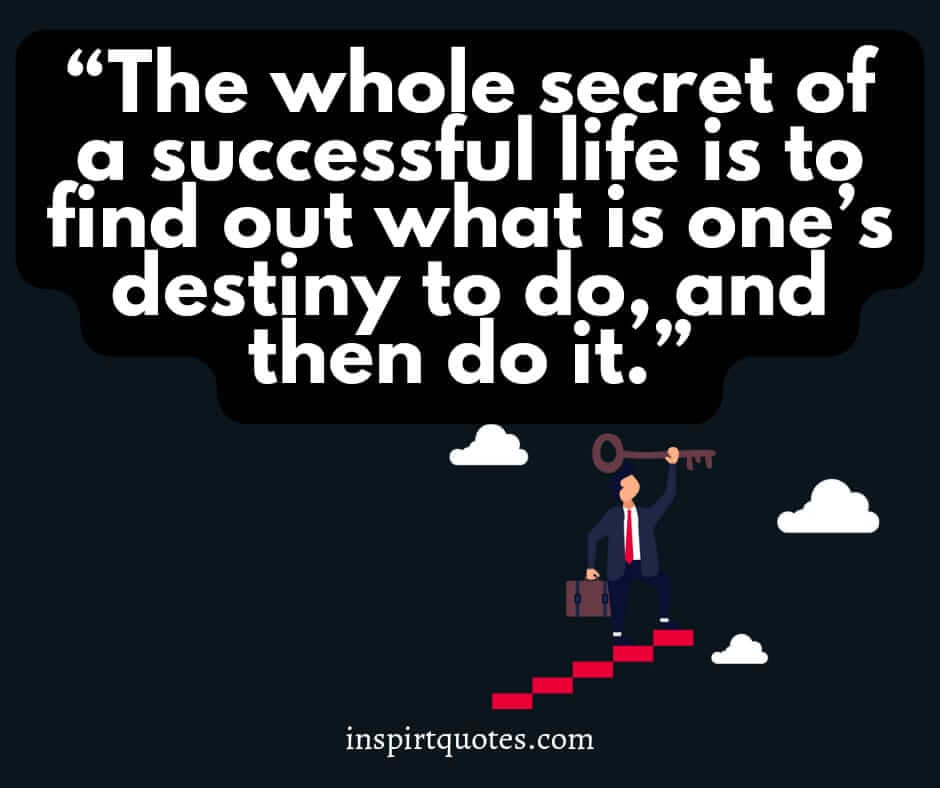 short life quotes, The whole secret of a successful life is to find out what is one's destiny to do, and then do it.