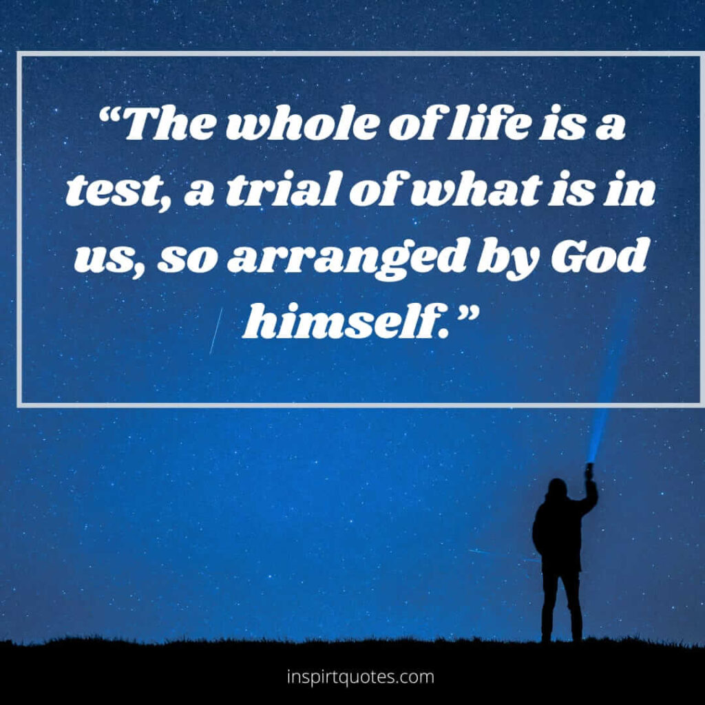 best life quotes, The whole of life is a test, a trial of what is in us, so arranged by God himself.