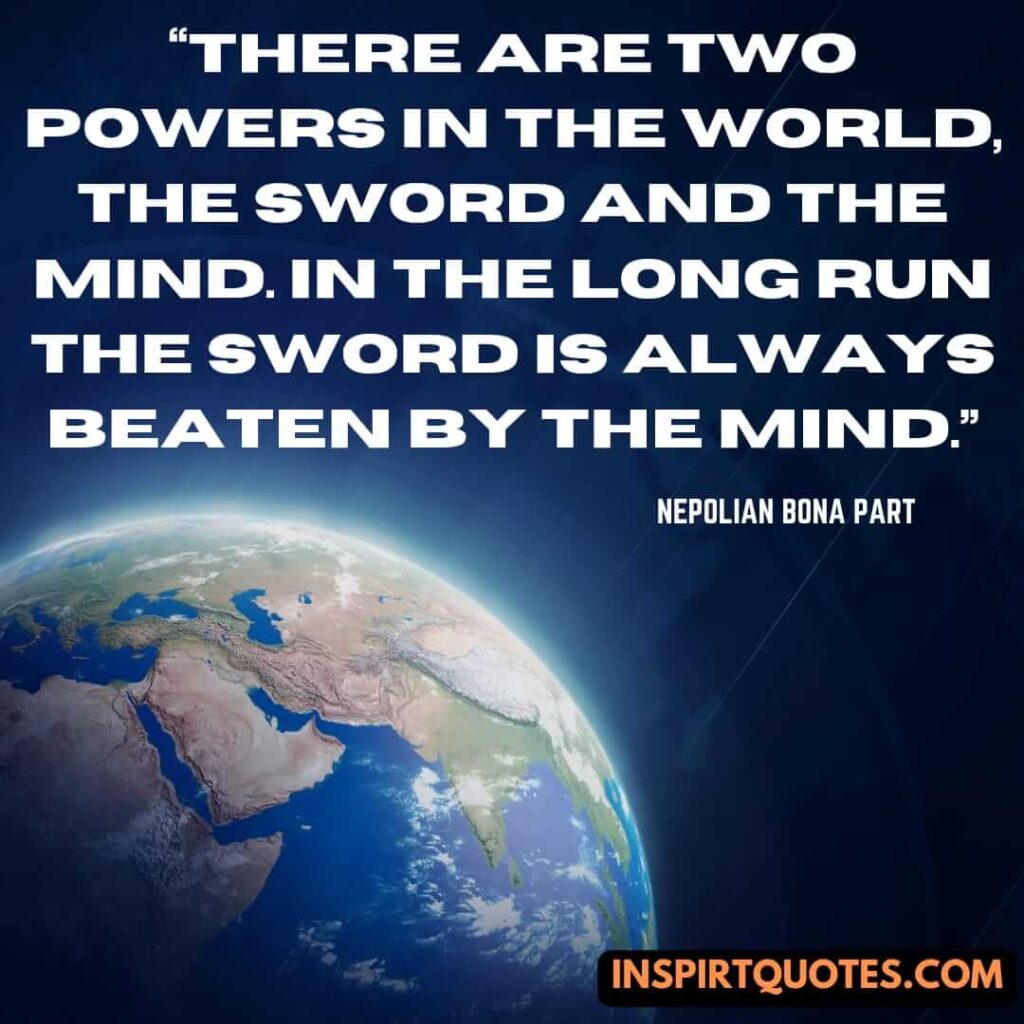 top famous quotes,There are two powers in the world, the sword and the mind. In the long run the sword is always beaten by the mind.