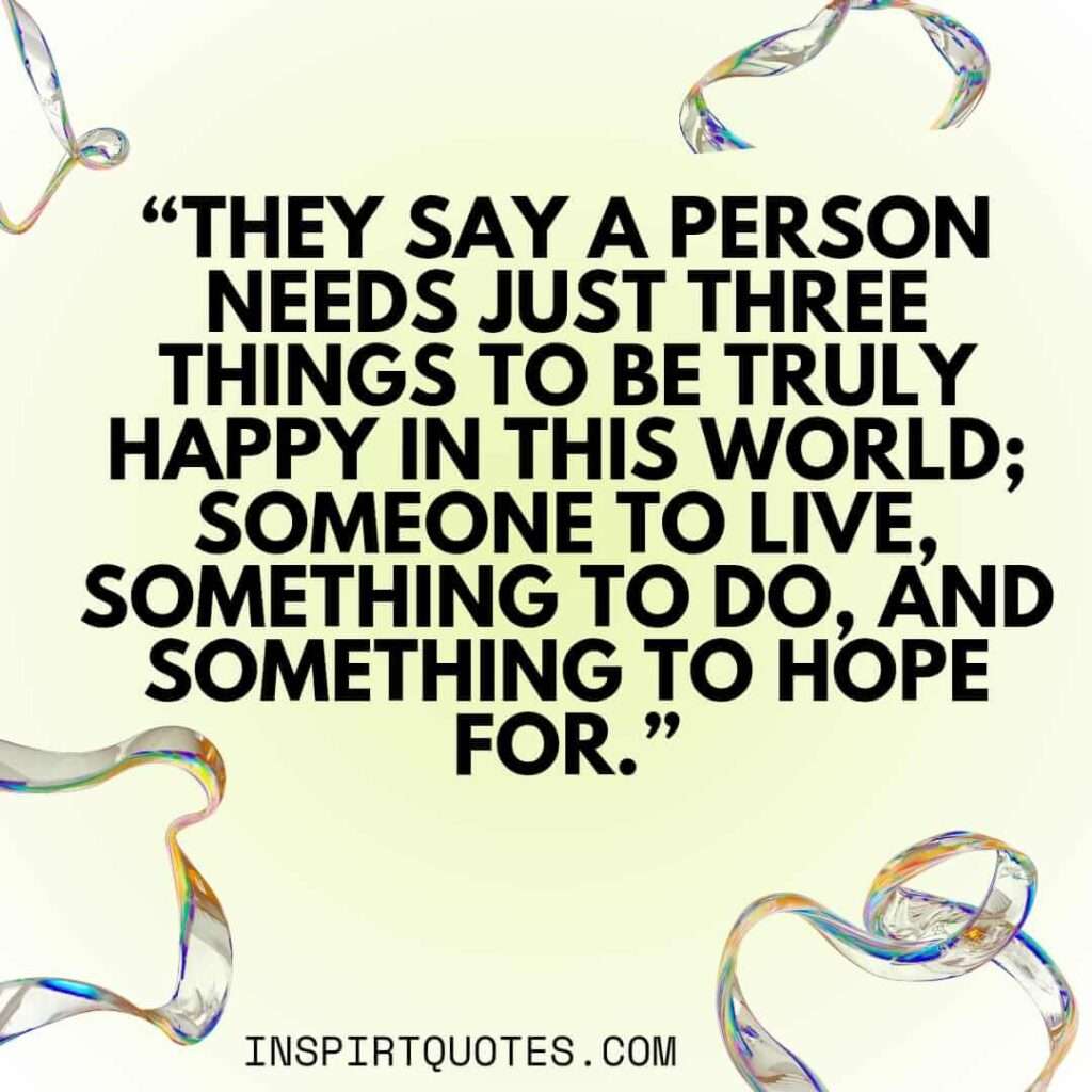short hope quotes, They say a person needs just three things to be truly happy in this world; someone to live, something to do, and something to hope for.