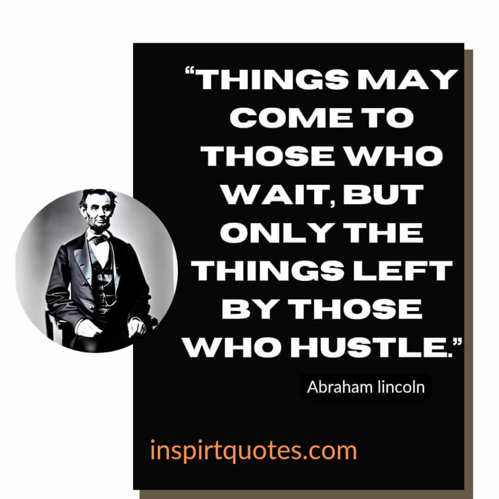 popular famous quotes, Things may come to those who wait, but only the things left by those who hustle.