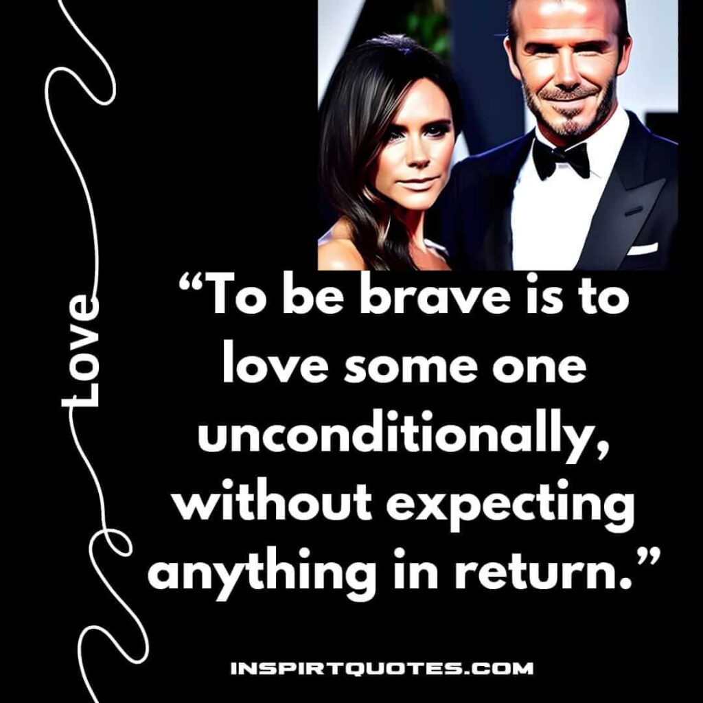 best love quotes, To be brave is to love some one unconditionally, without expecting anything in return.