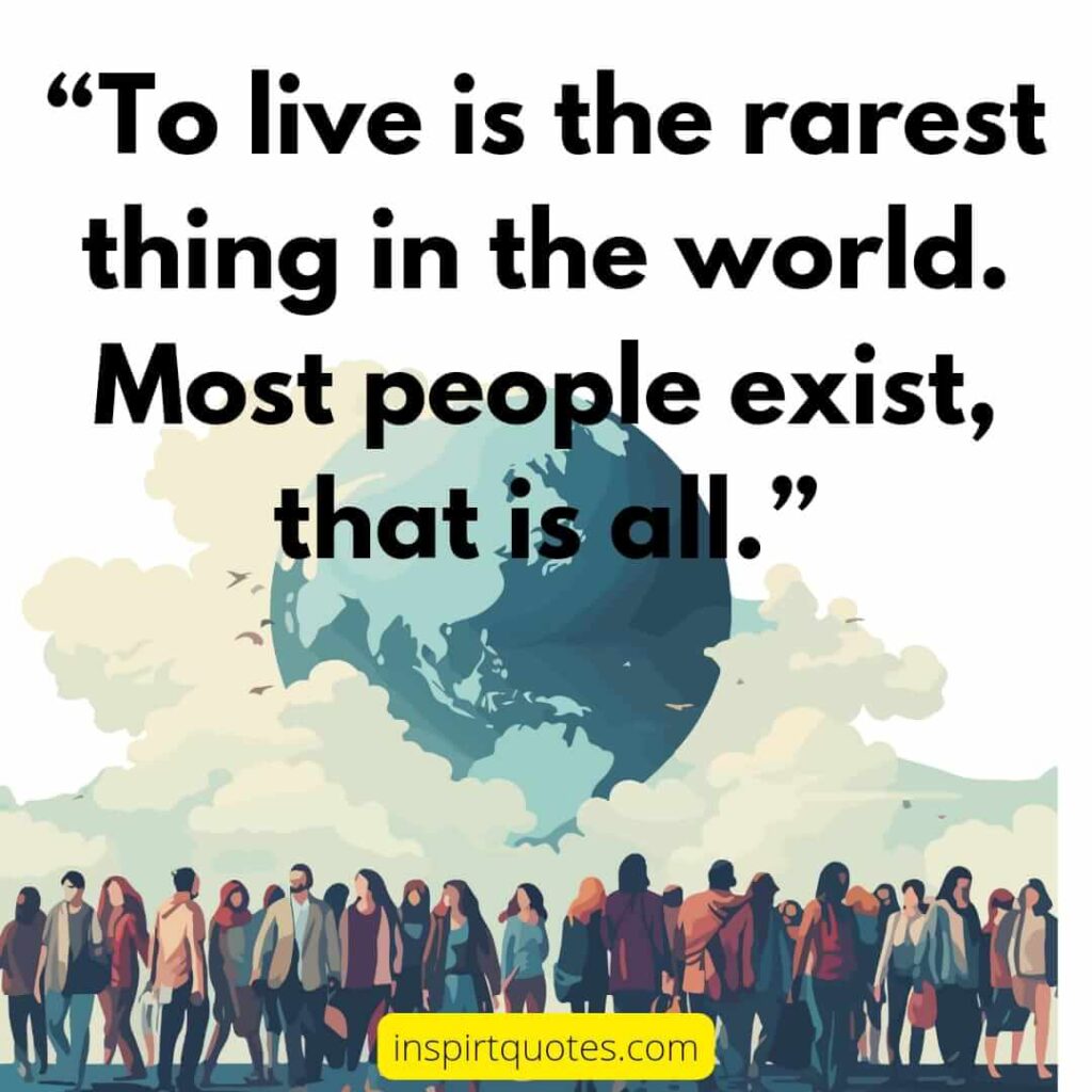 popular life quotes, To live is the rarest thing in the world. Most people exist, that is all.