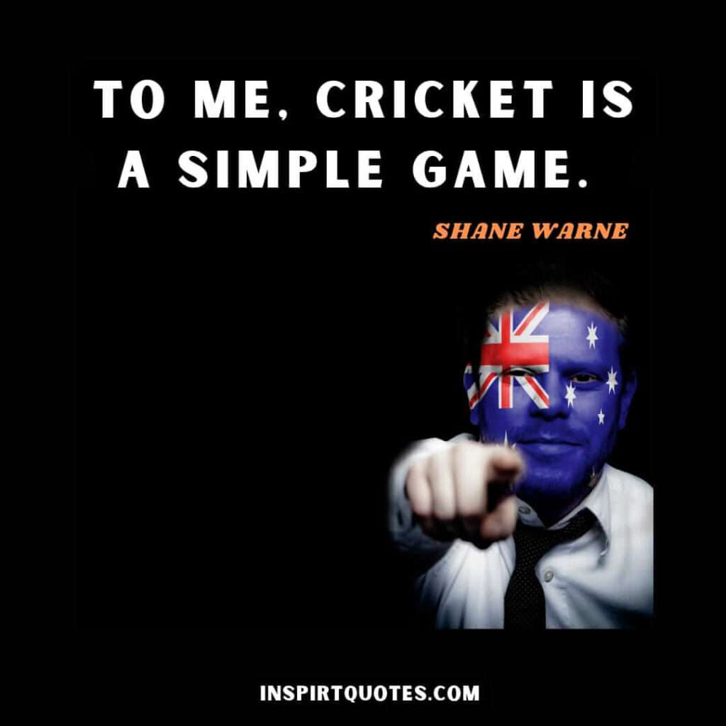 shane warne quotes . To me, cricket is a simple game. 