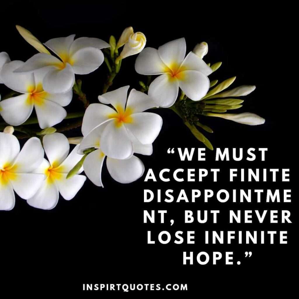 short hope quotes, We must accept finite disappointment, but never lose infinite hope.