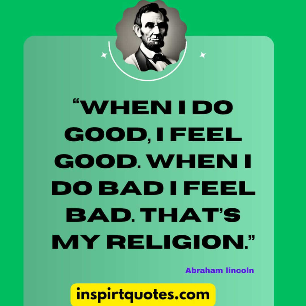 popular famous quotes, When I do good, I feel good. When I do bad I feel bad. That's my religion.