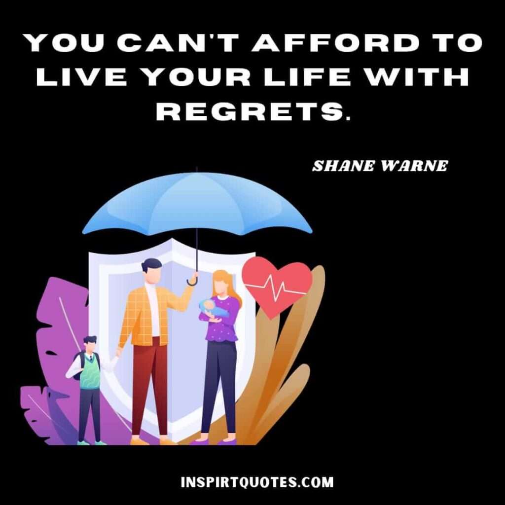 best english quotes. shane warne quotes You can't afford to live your life with regrets.