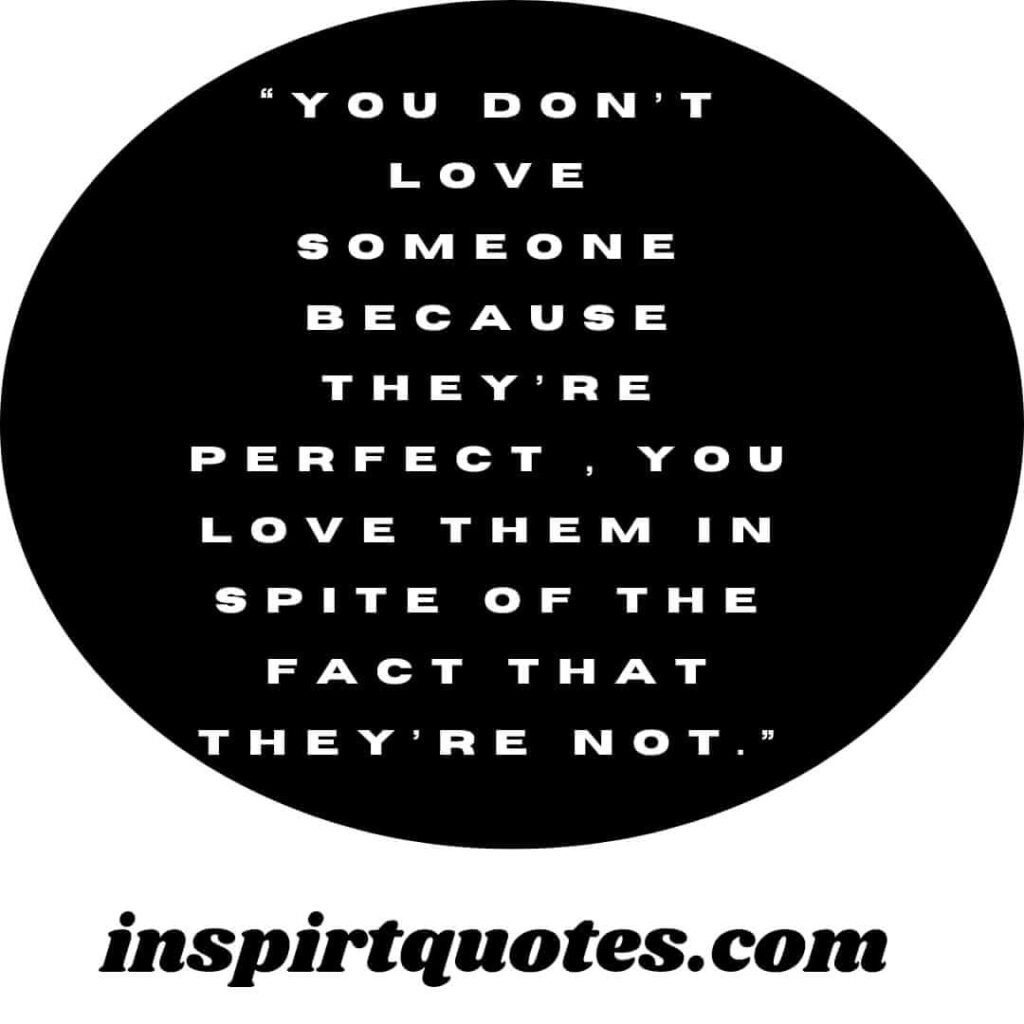 english love quotes, you don't love someone because they're perfect , you love them in spite of the fact that they're not.