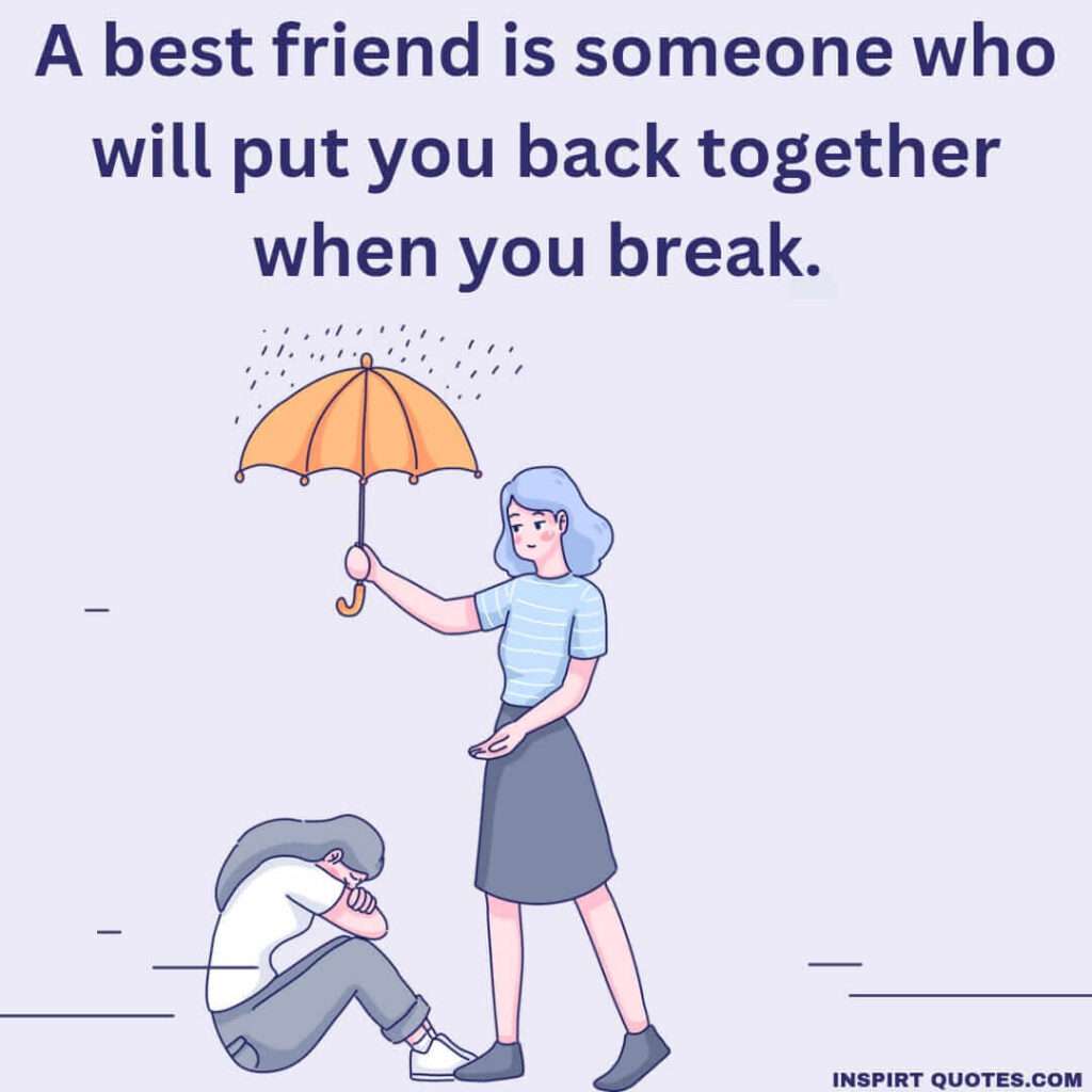 special friendship quotes .A best friend is someone who will put you back together when you break.