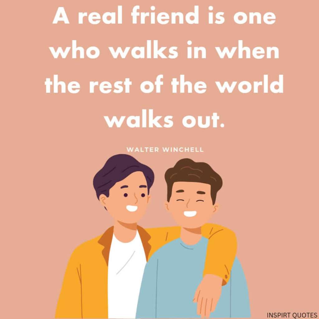 true friendship quotes .A real friend is one who walks in when the rest of the world walks out.