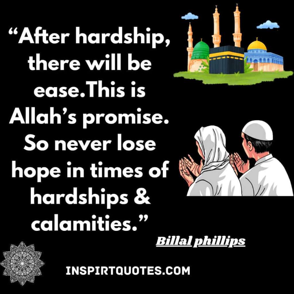 After hardship, there will be ease. This is Allah’s promise. So never lose hope in times of hardships & calamities