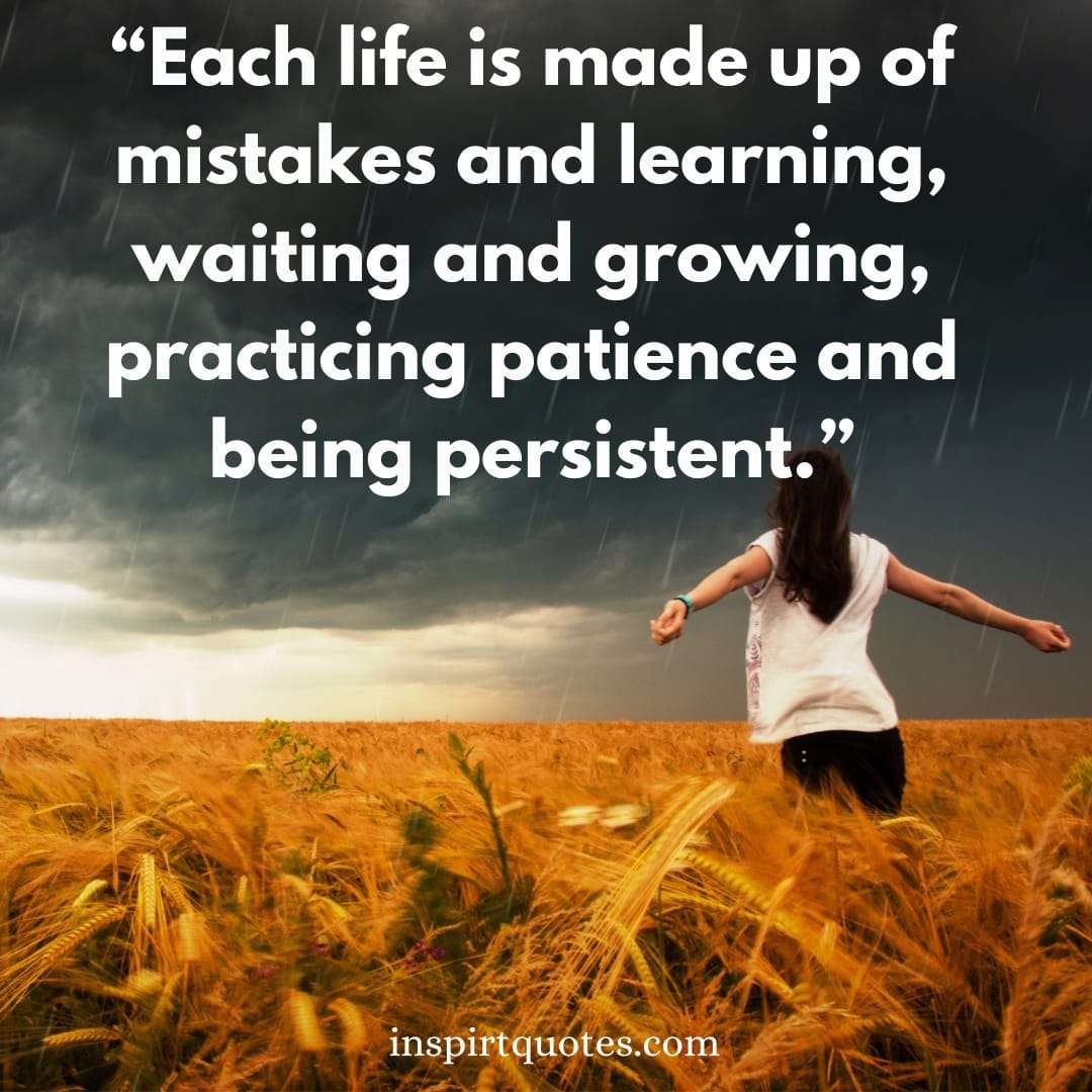 short learning quotes for students .Each life is made up of mistakes and learning, waiting and growing, practicing patience and being persistent.