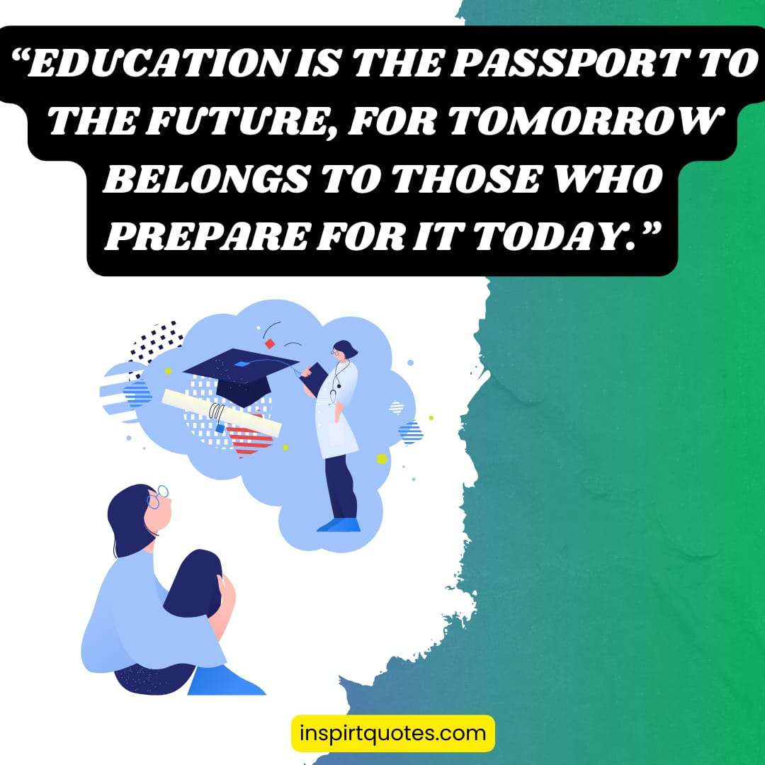 education quotes . Education is the passport to the future, for tomorrow belongs to those who prepare for it today."