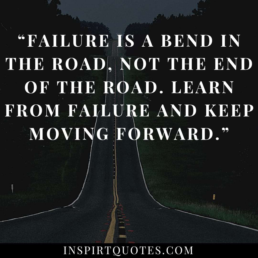short learning quotes for work , Failure is a bend in the road, not the end of the road. Learn from failure and keep moving forward.
