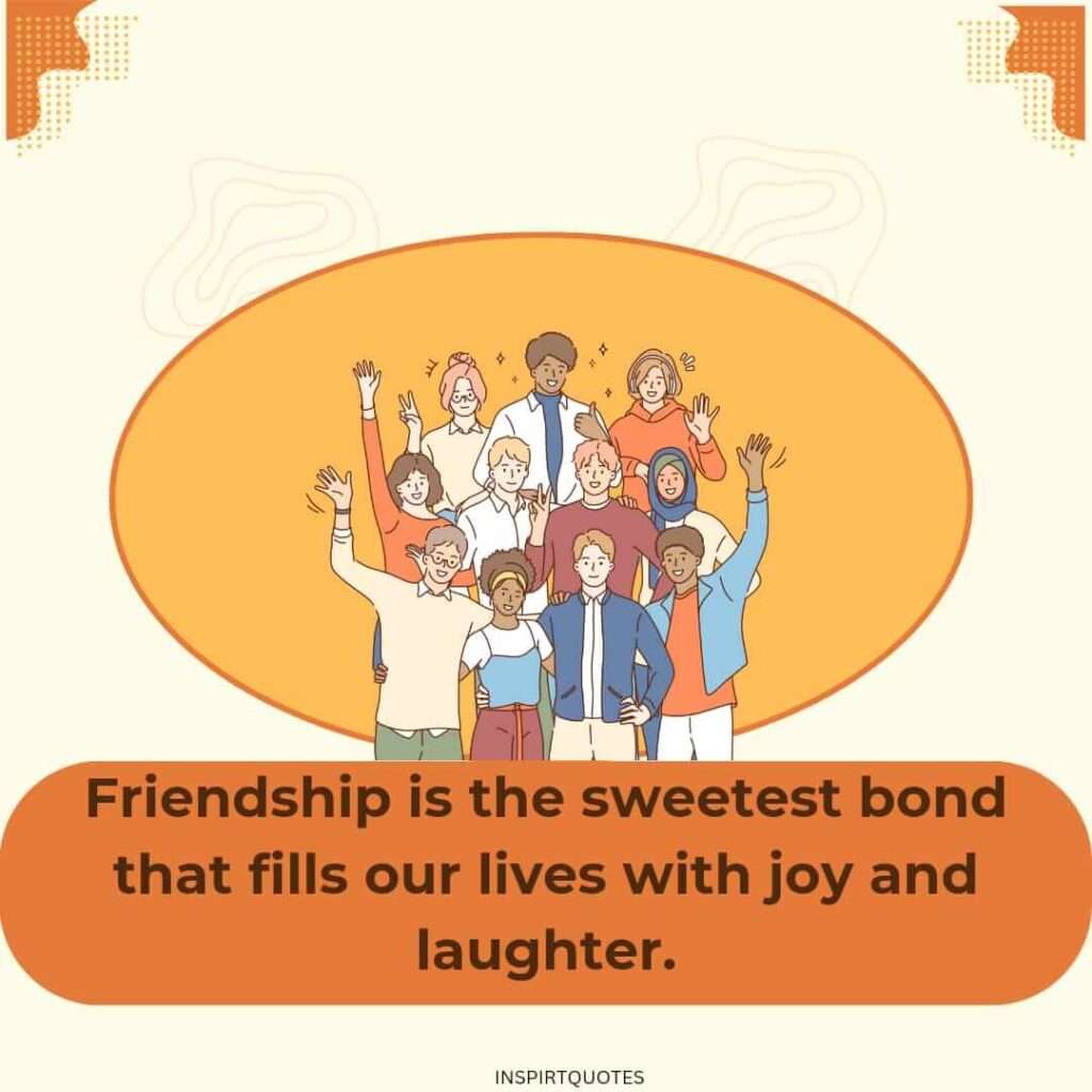 top 20 Friendship quotes. Friendship is the sweetest bond that fills our lives with joy and laughter.