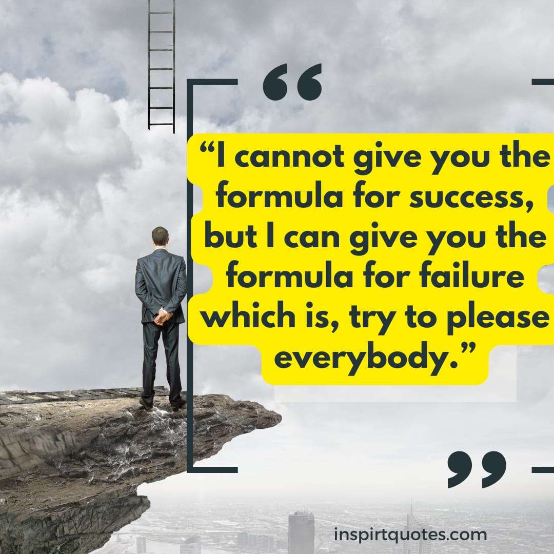 popular success quotes, I cannot give you the formula for success, but I can give you the formula for failure which is, try to please everybody.
