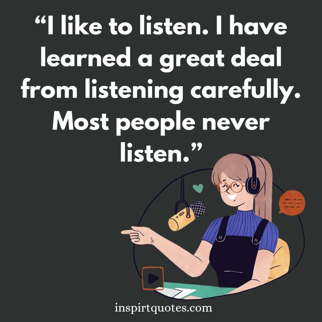 short learning quotes, I like to listen. I have learned a great deal from listening carefully. Most people never listen.