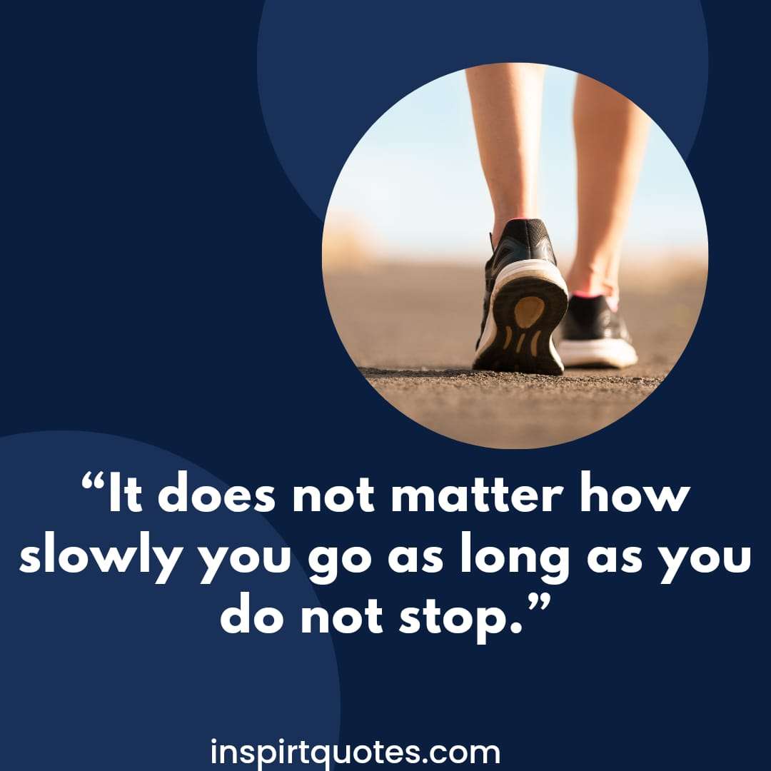 best success quotes about life , It does not matter how slowly you go as long as you do not stop.