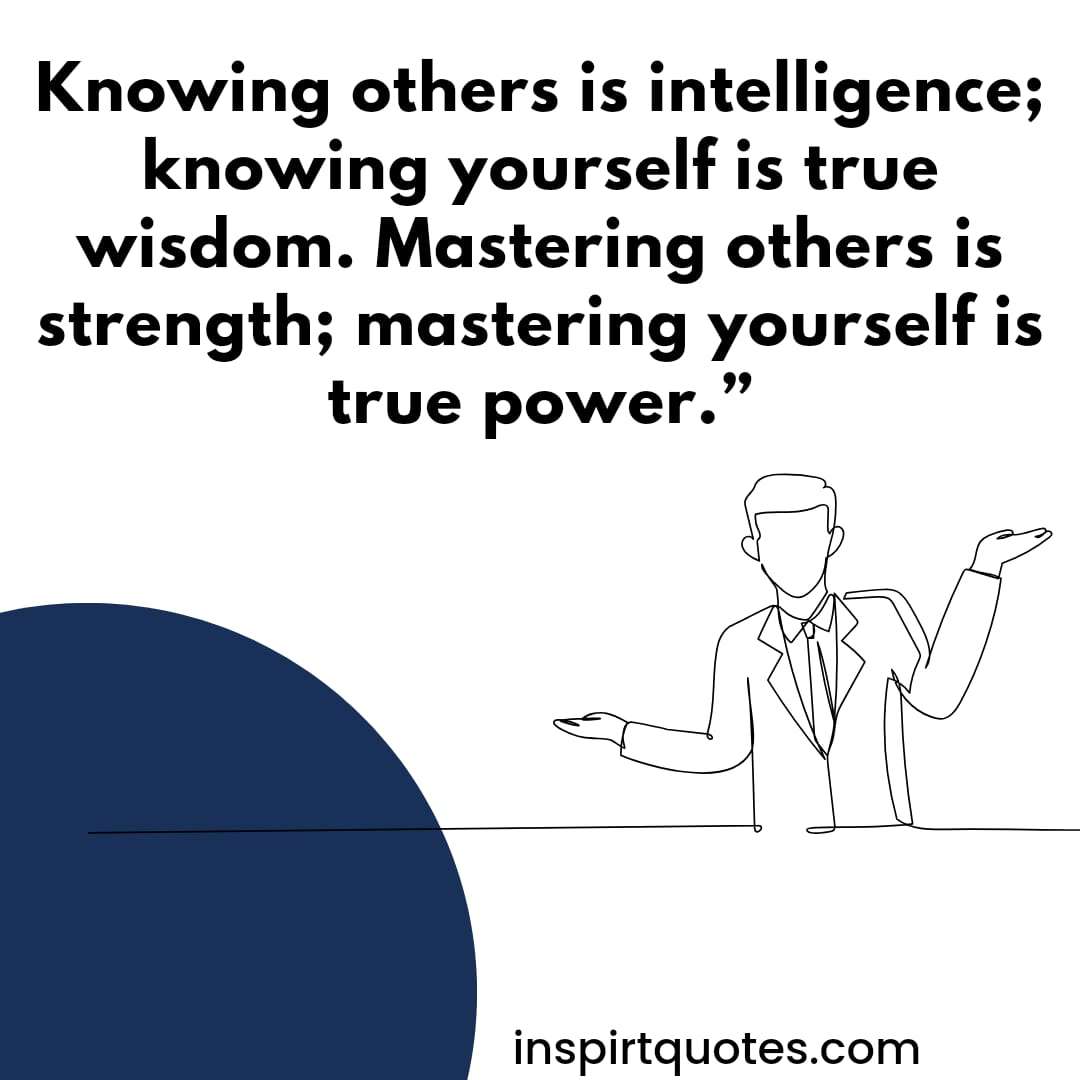 best success quotes, Knowing others is intelligence; knowing yourself is true wisdom. Mastering others is strength; mastering yourself is true power.