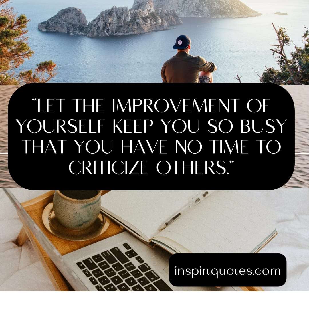best learning quotes, Let the improvement of yourself keep you so busy that you have no time to criticize others.