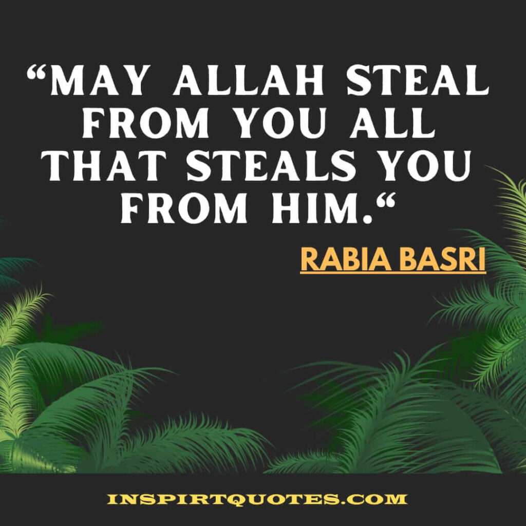 most famous islamic quotes .May Allah steal from you All that steals you from Him.