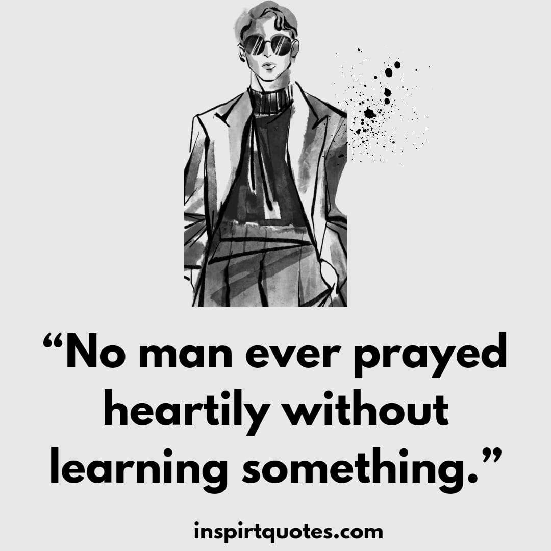  english learning quotes for life , No man ever prayed heartily without learning something.