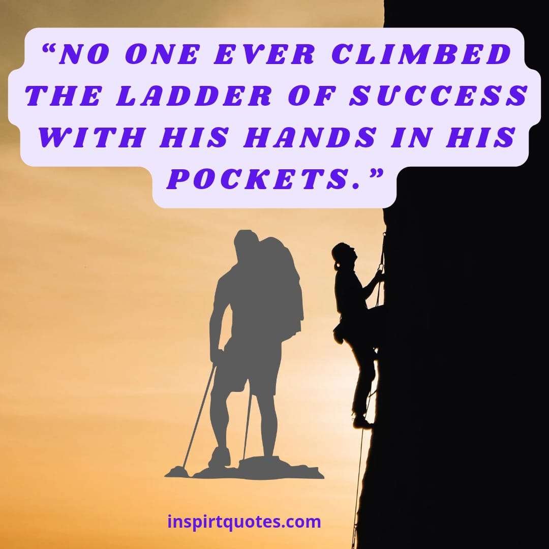 short success quotes, No one ever climbed the ladder of success with his hands in his pockets.