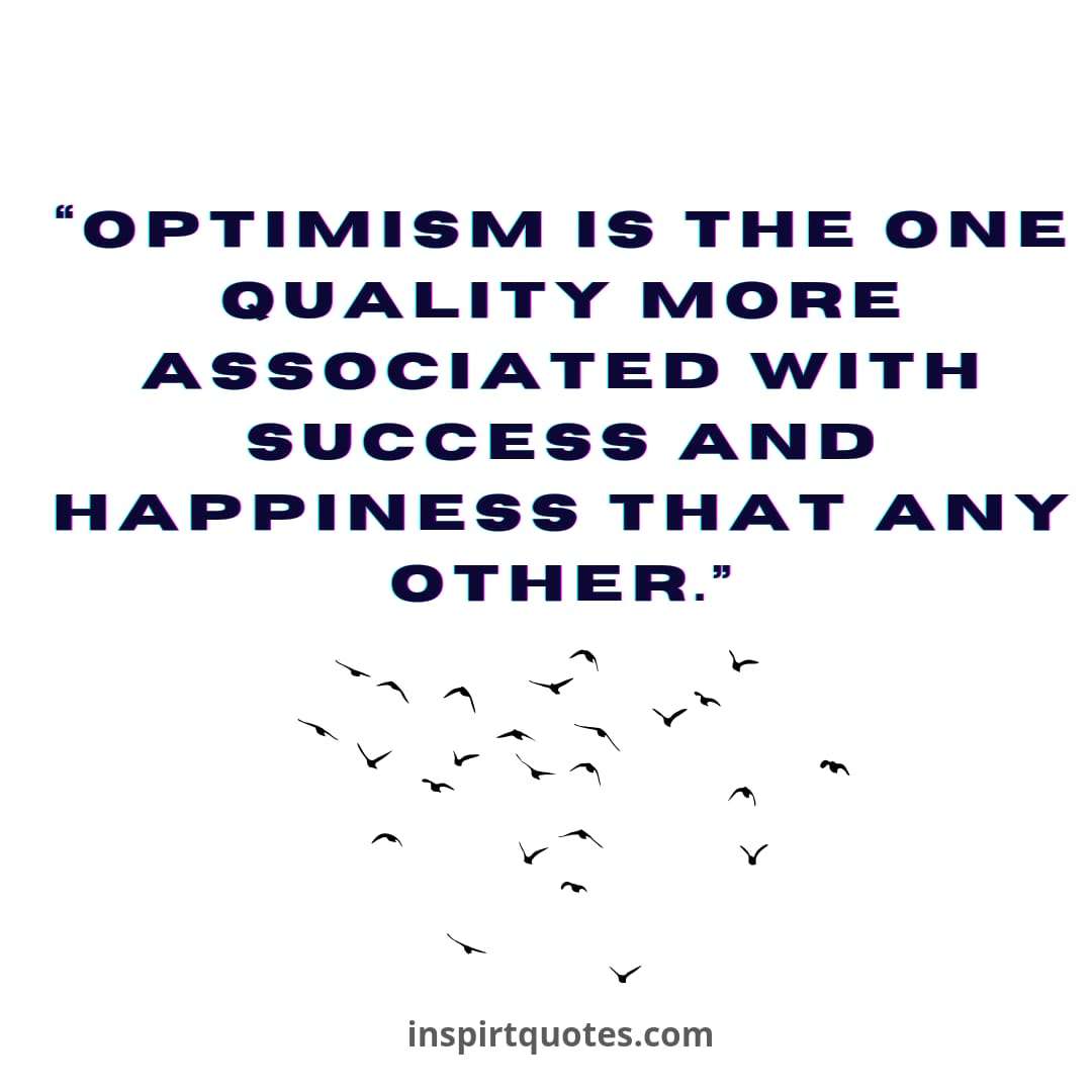 popular success quotes about life , Optimism is the one quality more associated with success and happiness that any other.