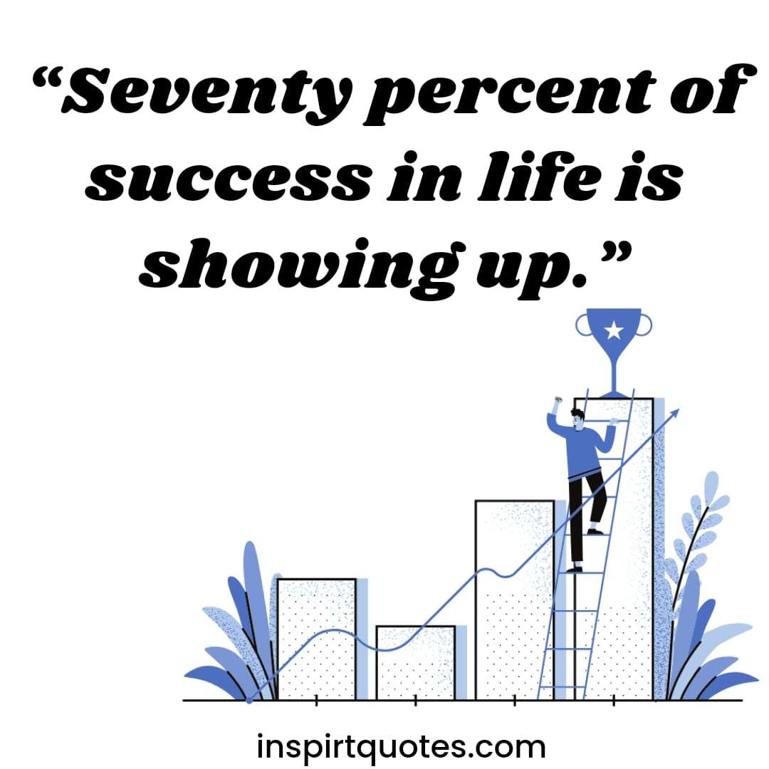 best success quotes about life , Seventy percent of success in life is showing up.
