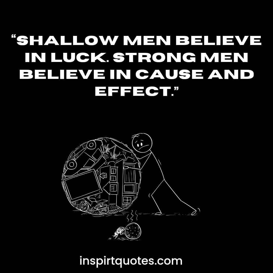 best english success quotes, Shallow men believe in luck. Strong men believe in cause and effect.