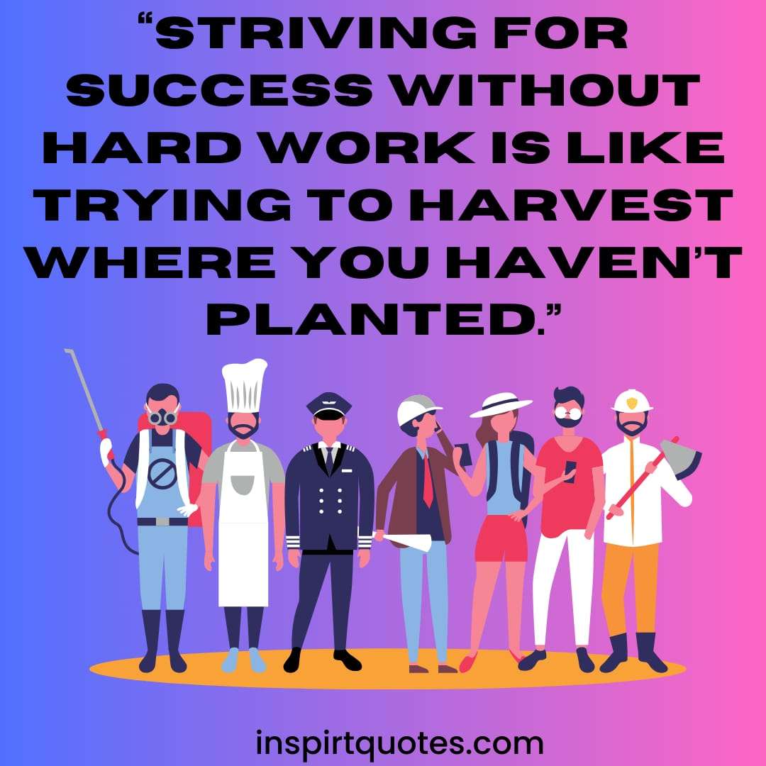 best english success quotes , Striving for success without hard work is like trying to harvest where you haven’t planted.