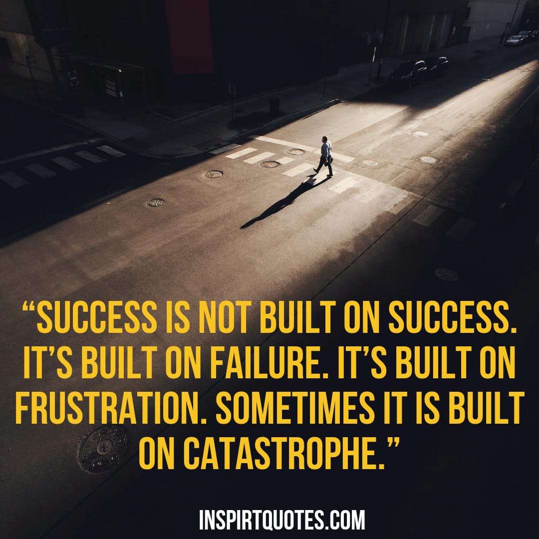 best english success quotes, Success is not built on success. It's built on failure. It's built on frustration. Sometimes it is built on catastrophe.