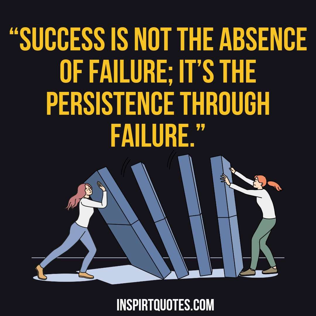 english success quotes, Success is not the absence of failure; it's the persistence through failure.