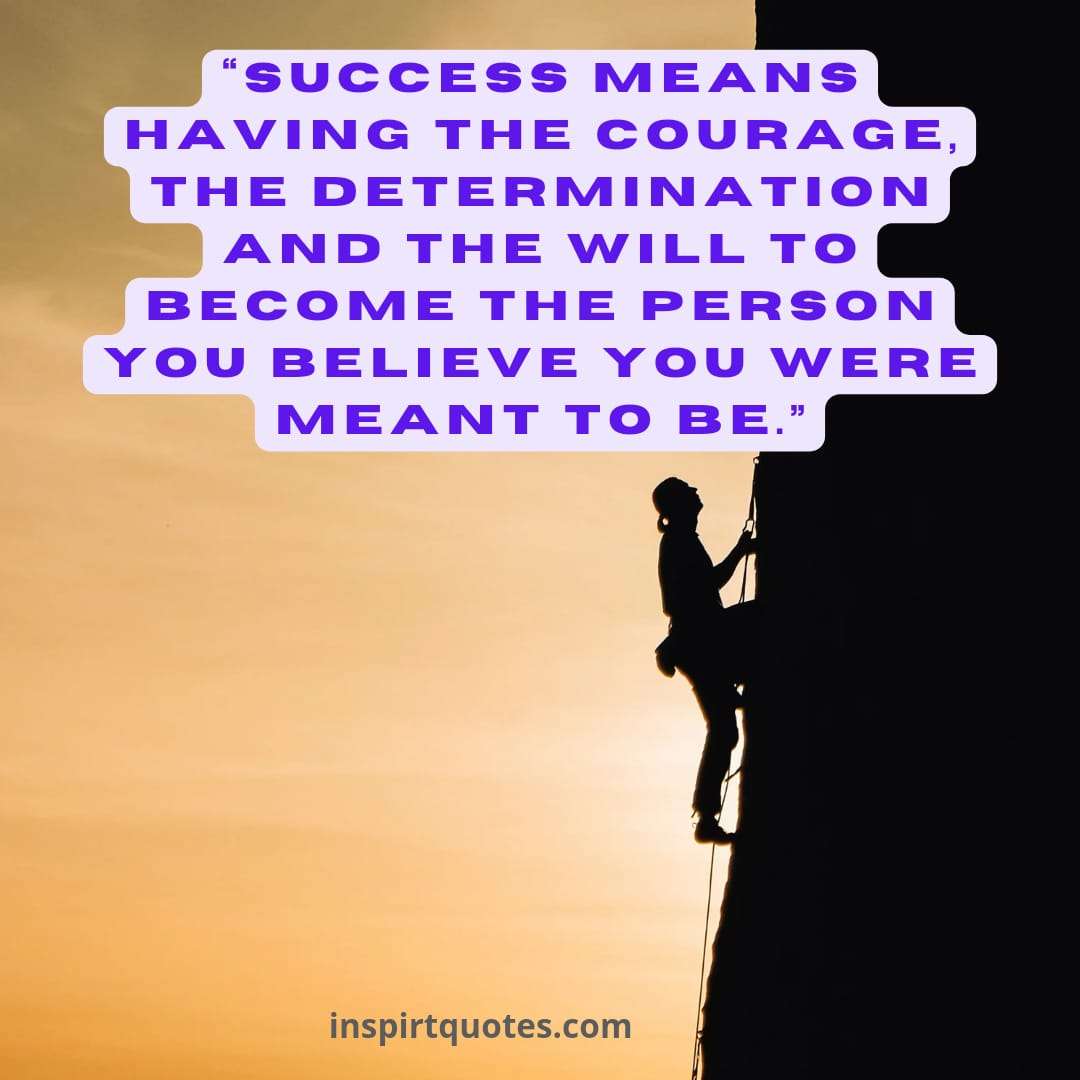 popular success quotes, Success means having the courage, the determination and the will to become the person you believe you were meant to be.
