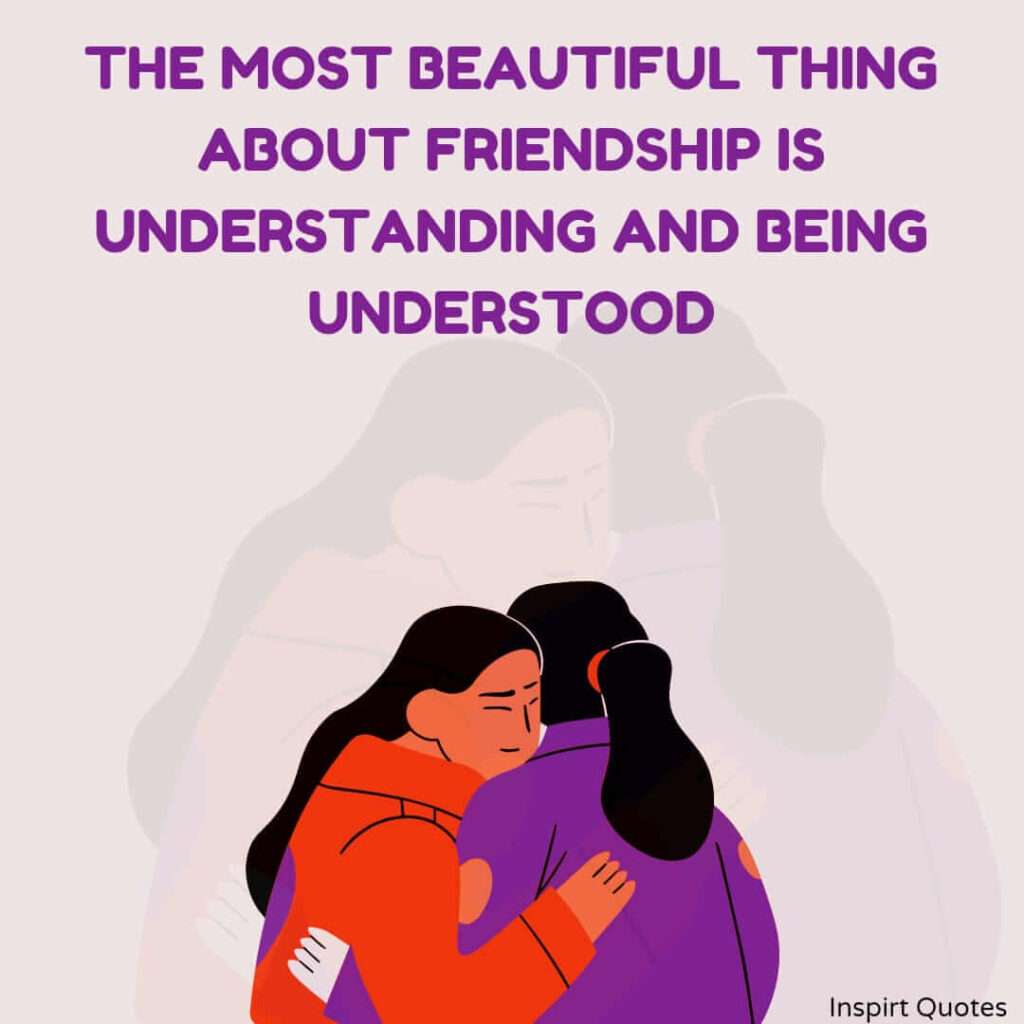 friendship day quotes . The most beautiful thing about friendship is understanding and being understood.