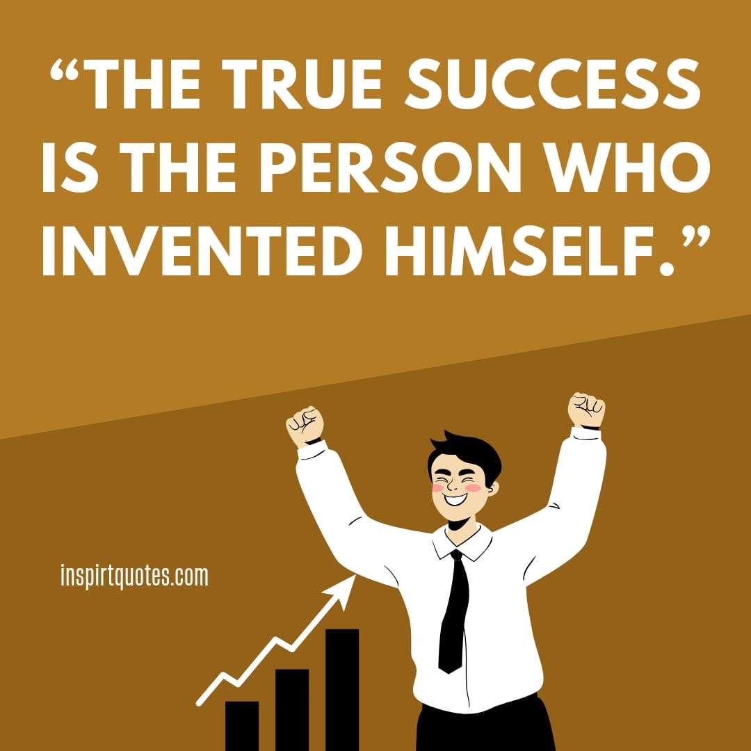 top famous success quotes, The true success is the person who invented himself.