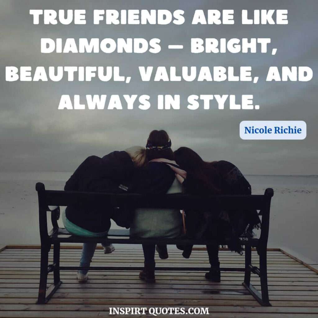 best friend quotes . True friends are like diamonds- bright, beautiful, valuable and always in style.